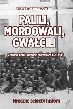 Palili, mordowali, gwałcili. Zbrodnie Armii Czerwonej na Polakach 1920-1945